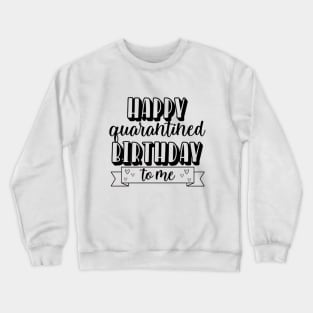 Happy Quarantined Birthday to me quarantine shirt Crewneck Sweatshirt